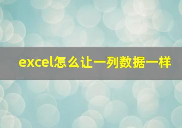 excel怎么让一列数据一样