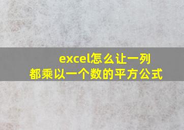 excel怎么让一列都乘以一个数的平方公式