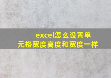 excel怎么设置单元格宽度高度和宽度一样