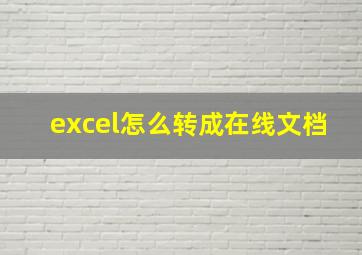 excel怎么转成在线文档