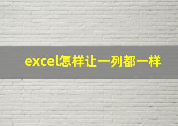 excel怎样让一列都一样