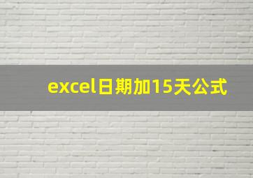 excel日期加15天公式