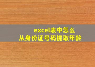 excel表中怎么从身份证号码提取年龄