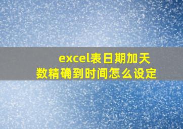 excel表日期加天数精确到时间怎么设定