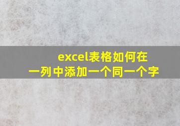 excel表格如何在一列中添加一个同一个字