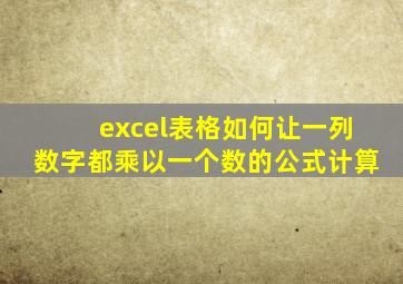 excel表格如何让一列数字都乘以一个数的公式计算