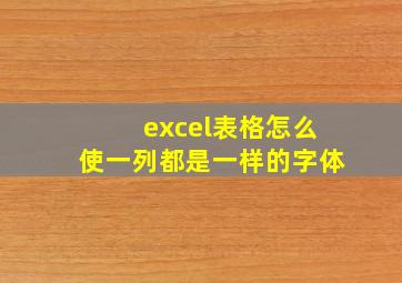 excel表格怎么使一列都是一样的字体