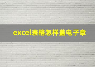 excel表格怎样盖电子章