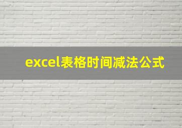 excel表格时间减法公式