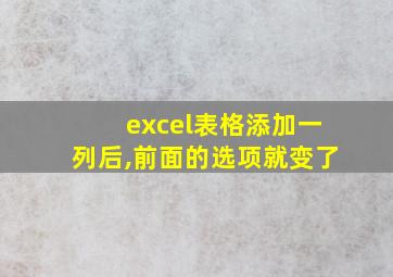 excel表格添加一列后,前面的选项就变了