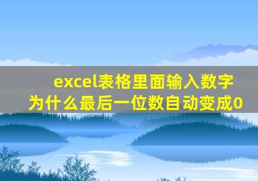 excel表格里面输入数字为什么最后一位数自动变成0