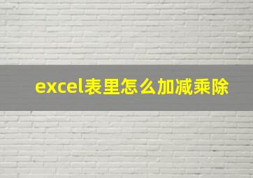 excel表里怎么加减乘除