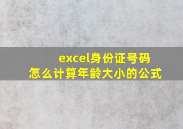 excel身份证号码怎么计算年龄大小的公式