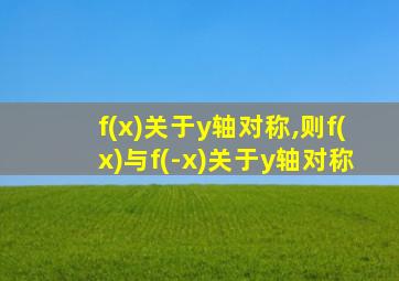 f(x)关于y轴对称,则f(x)与f(-x)关于y轴对称