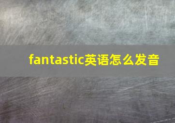 fantastic英语怎么发音