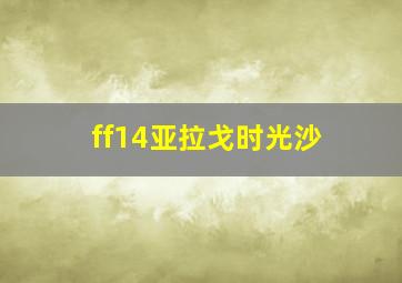 ff14亚拉戈时光沙