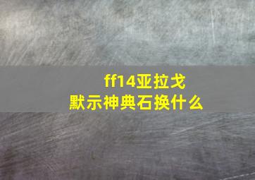 ff14亚拉戈默示神典石换什么