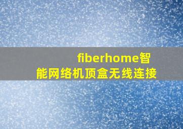 fiberhome智能网络机顶盒无线连接