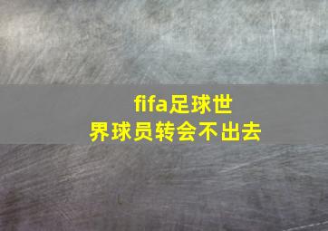 fifa足球世界球员转会不出去