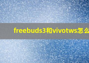 freebuds3和vivotws怎么选