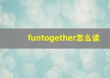 funtogether怎么读