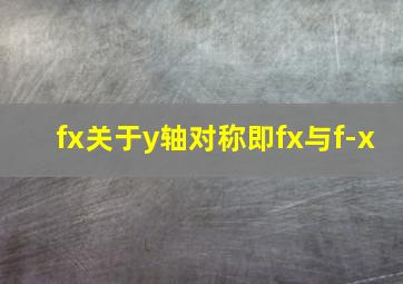 fx关于y轴对称即fx与f-x