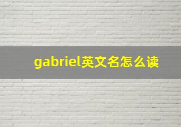 gabriel英文名怎么读