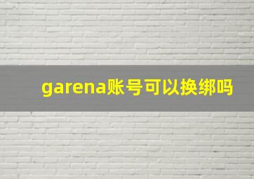 garena账号可以换绑吗