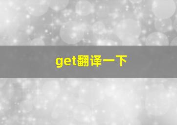 get翻译一下