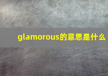 glamorous的意思是什么