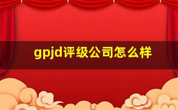 gpjd评级公司怎么样