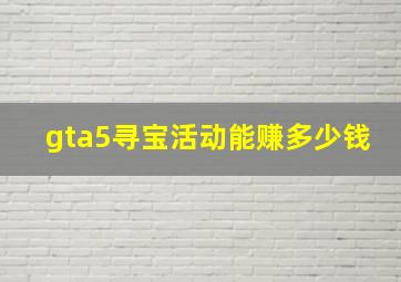 gta5寻宝活动能赚多少钱