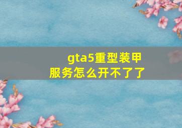 gta5重型装甲服务怎么开不了了