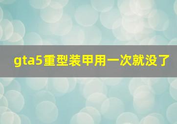 gta5重型装甲用一次就没了