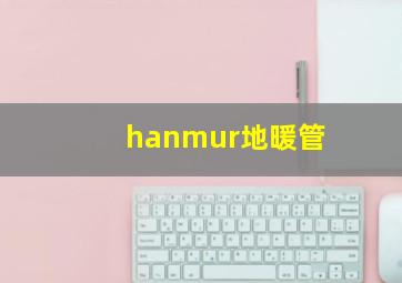 hanmur地暖管