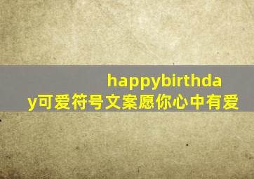 happybirthday可爱符号文案愿你心中有爱