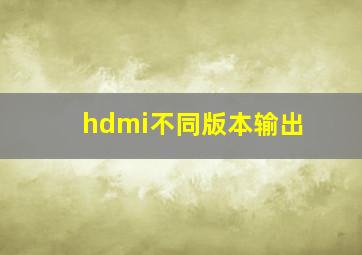 hdmi不同版本输出