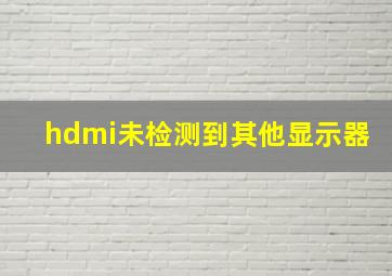 hdmi未检测到其他显示器