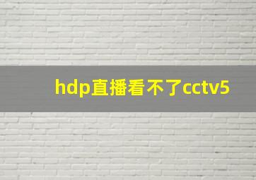 hdp直播看不了cctv5