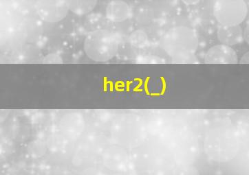 her2(_)