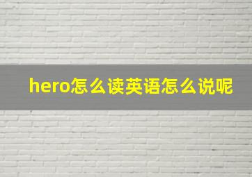 hero怎么读英语怎么说呢