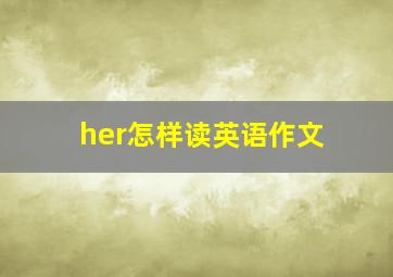 her怎样读英语作文