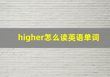 higher怎么读英语单词