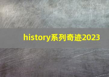 history系列奇迹2023