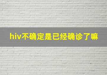 hiv不确定是已经确诊了嘛