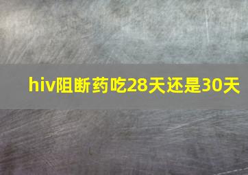 hiv阻断药吃28天还是30天