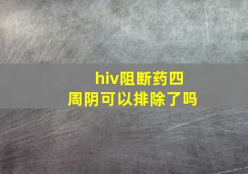 hiv阻断药四周阴可以排除了吗