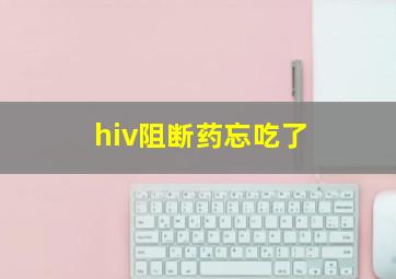 hiv阻断药忘吃了