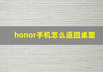 honor手机怎么返回桌面