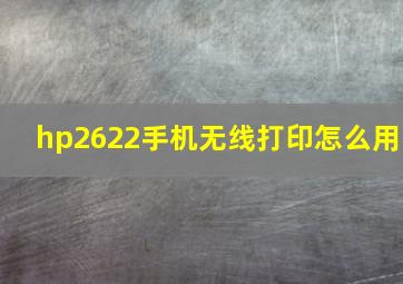 hp2622手机无线打印怎么用